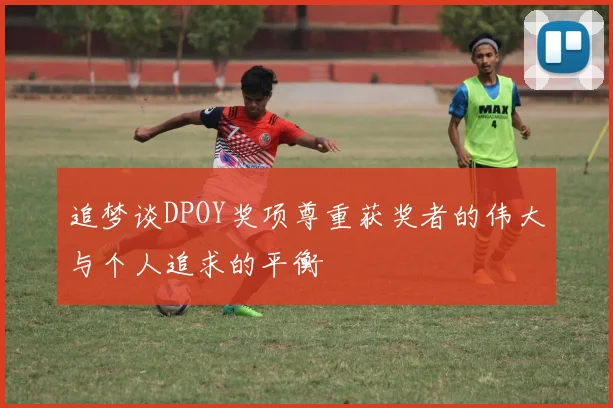 追梦谈DPOY奖项尊重获奖者的伟大与个人追求的平衡