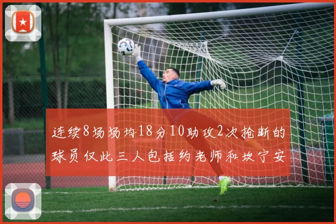连续8场场均18分10助攻2次抢断的球员仅此三人包括约老师和坎宁安